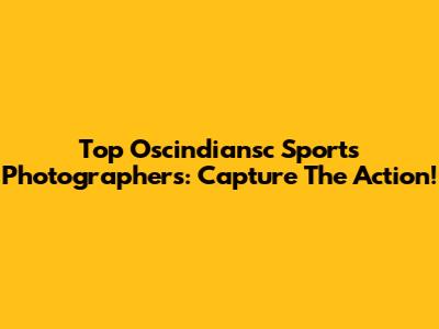 Top Oscindiansc Sports Photographers: Capture The Action!