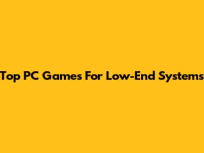 Top PC Games For Low-End Systems