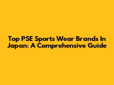 Top PSE Sports Wear Brands In Japan: A Comprehensive Guide