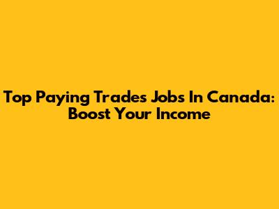 Top Paying Trades Jobs In Canada: Boost Your Income