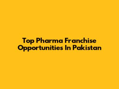 Top Pharma Franchise Opportunities In Pakistan