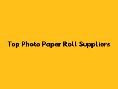 Top Photo Paper Roll Suppliers
