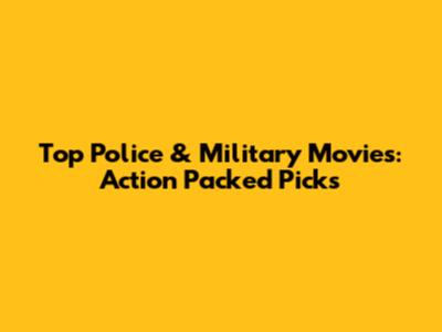 Top Police & Military Movies: Action Packed Picks