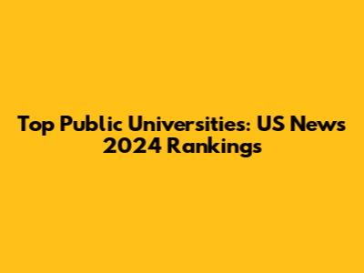 Top Public Universities: US News 2024 Rankings