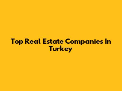 Top Real Estate Companies In Turkey