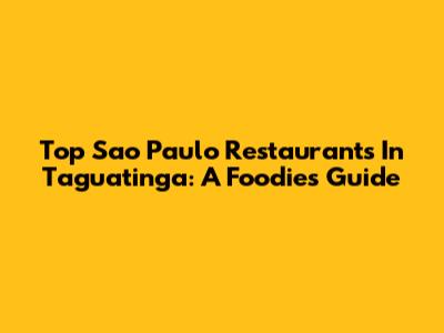 Top Sao Paulo Restaurants In Taguatinga: A Foodie's Guide