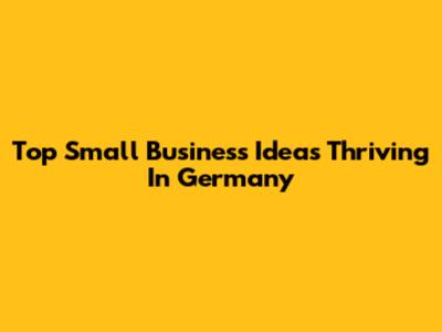 Top Small Business Ideas Thriving In Germany