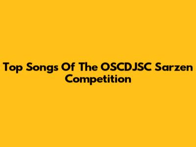 Top Songs Of The OSCDJSC Sarzen Competition
