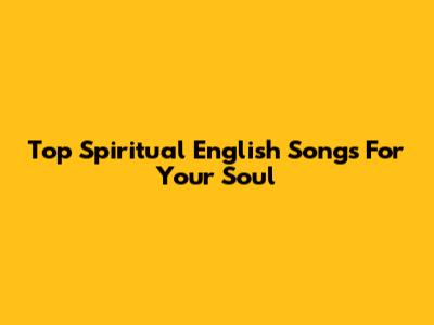 Top Spiritual English Songs For Your Soul