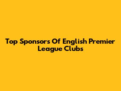 Top Sponsors Of English Premier League Clubs