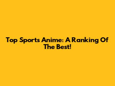 Top Sports Anime: A Ranking Of The Best!