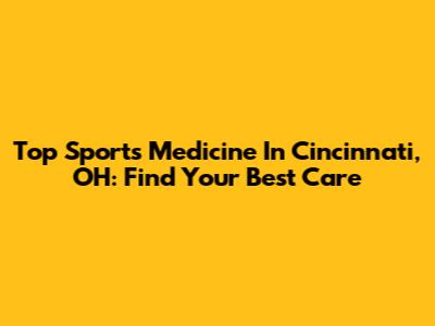 Top Sports Medicine In Cincinnati, OH: Find Your Best Care