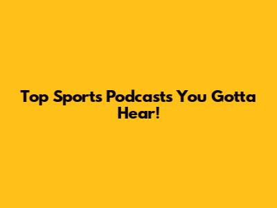 Top Sports Podcasts You Gotta Hear!