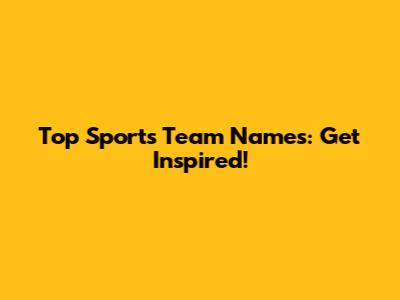 Top Sports Team Names: Get Inspired!