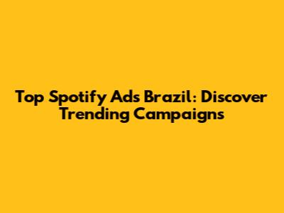 Top Spotify Ads Brazil: Discover Trending Campaigns