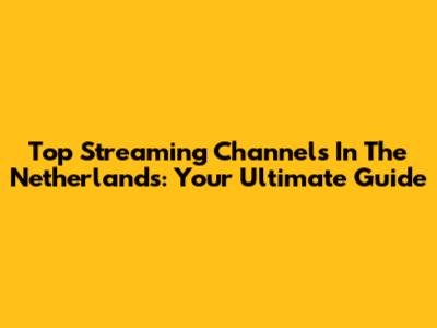 Top Streaming Channels In The Netherlands: Your Ultimate Guide