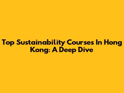 Top Sustainability Courses In Hong Kong: A Deep Dive