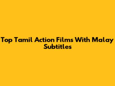 Top Tamil Action Films With Malay Subtitles