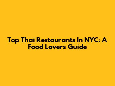 Top Thai Restaurants In NYC: A Food Lover's Guide
