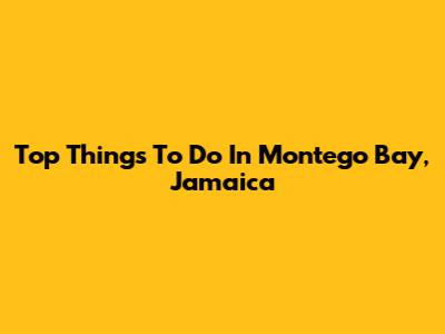 Top Things To Do In Montego Bay, Jamaica