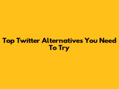 Top Twitter Alternatives You Need To Try