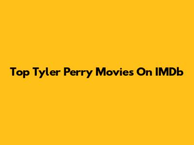 Top Tyler Perry Movies On IMDb