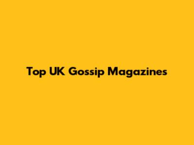Top UK Gossip Magazines