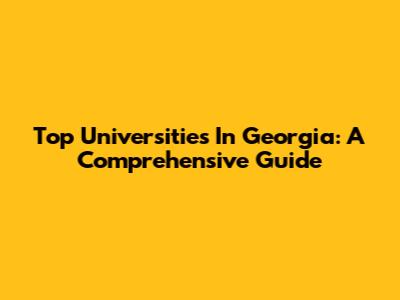 Top Universities In Georgia: A Comprehensive Guide