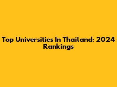 Top Universities In Thailand: 2024 Rankings