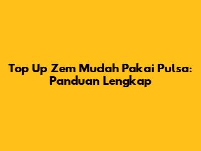 Top Up Zem Mudah Pakai Pulsa: Panduan Lengkap