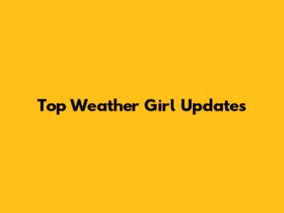 Top Weather Girl Updates