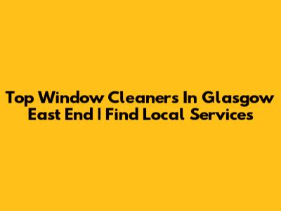 Top Window Cleaners In Glasgow East End | Find Local Services