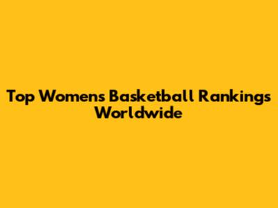 Top Women's Basketball Rankings Worldwide
