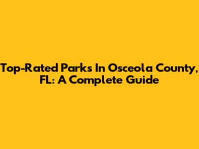 Top-Rated Parks In Osceola County, FL: A Complete Guide