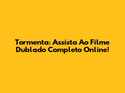 Tormenta: Assista Ao Filme Dublado Completo Online!