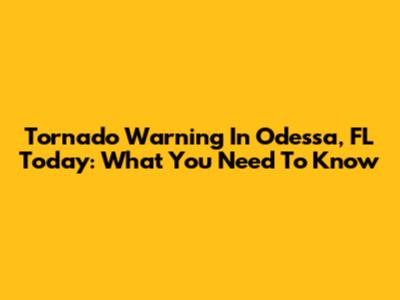 Tornado Warning In Odessa, FL Today: What You Need To Know
