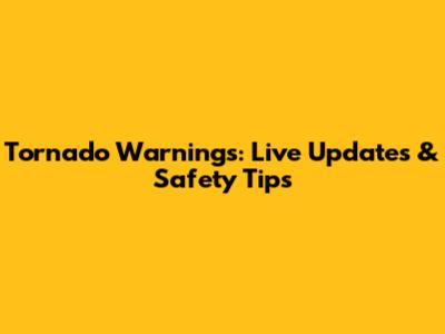 Tornado Warnings: Live Updates & Safety Tips