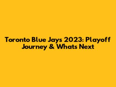 Toronto Blue Jays 2023: Playoff Journey & What's Next