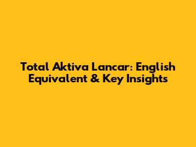 Total Aktiva Lancar: English Equivalent & Key Insights