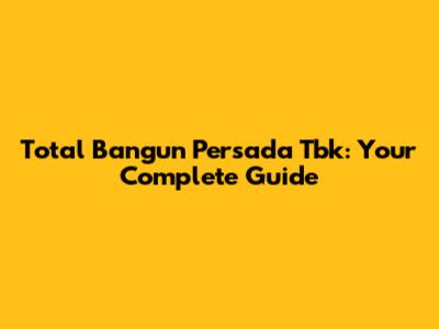 Total Bangun Persada Tbk: Your Complete Guide