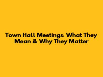 Town Hall Meetings: What They Mean & Why They Matter