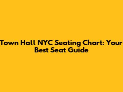 Town Hall NYC Seating Chart: Your Best Seat Guide