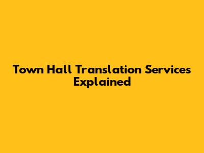 Town Hall Translation Services Explained