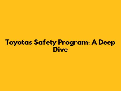 Toyota's Safety Program: A Deep Dive