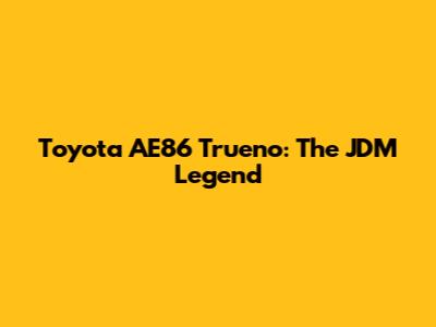 Toyota AE86 Trueno: The JDM Legend
