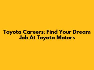 Toyota Careers: Find Your Dream Job At Toyota Motors