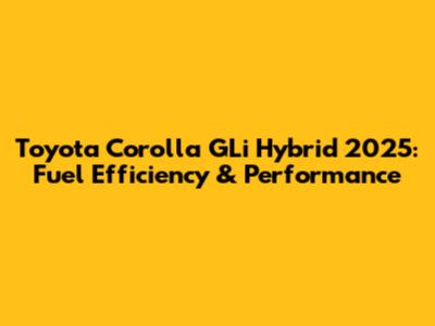 Toyota Corolla GLi Hybrid 2025: Fuel Efficiency & Performance