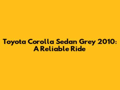 Toyota Corolla Sedan Grey 2010: A Reliable Ride