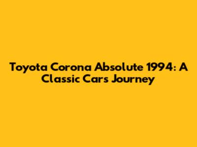 Toyota Corona Absolute 1994: A Classic Car's Journey