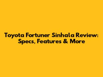 Toyota Fortuner Sinhala Review: Specs, Features & More